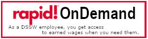 Rapid! On Demand.  As a DSSW employee, you get access to earned wages when you need them.